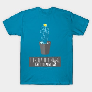 if i seem a little strange, that's because i am T-Shirt